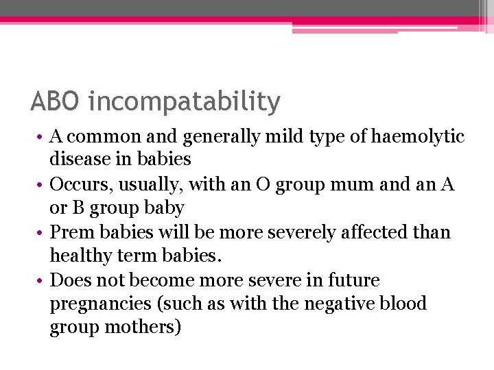 ABO incompatability • A common and generally mild type of haemolytic disease in babies