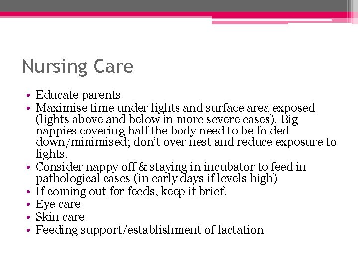 Nursing Care • Educate parents • Maximise time under lights and surface area exposed