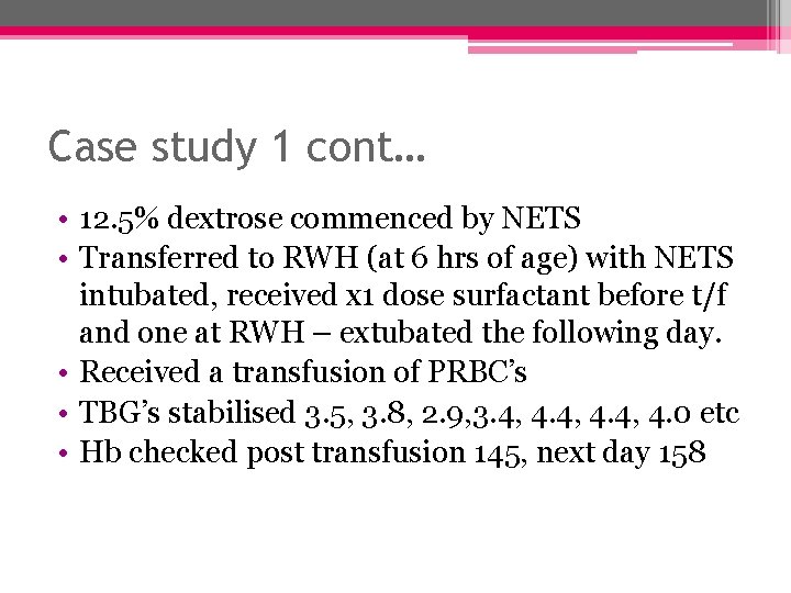 Case study 1 cont… • 12. 5% dextrose commenced by NETS • Transferred to