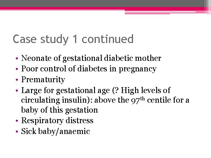 Case study 1 continued • • Neonate of gestational diabetic mother Poor control of