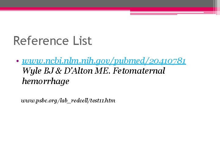 Reference List • www. ncbi. nlm. nih. gov/pubmed/20410781 Wyle BJ & D’Alton ME. Fetomaternal