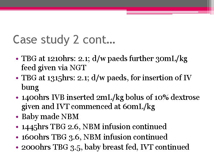 Case study 2 cont… • TBG at 1210 hrs: 2. 1; d/w paeds further