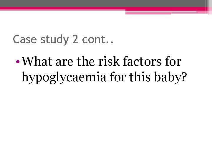 Case study 2 cont. . • What are the risk factors for hypoglycaemia for