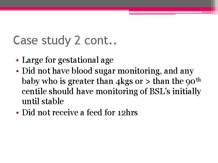 Case study 2 cont. . • Large for gestational age • Did not have