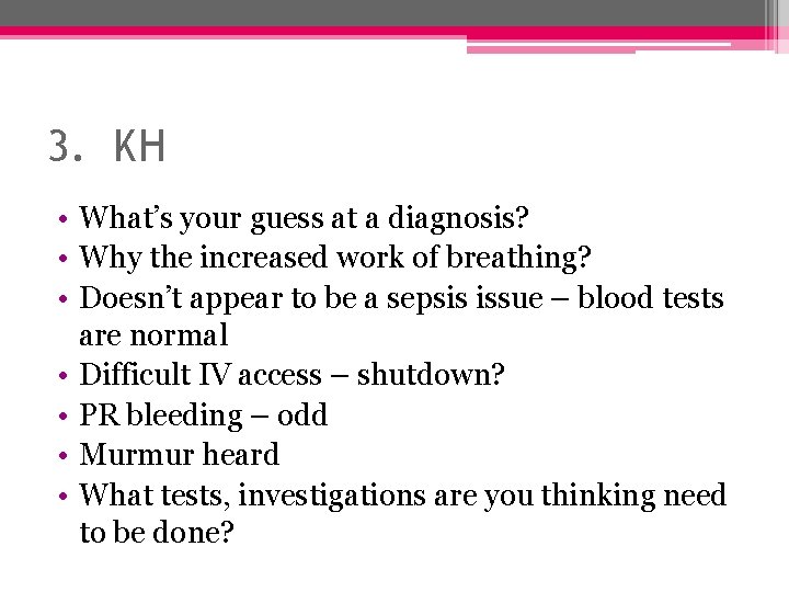 3. KH • What’s your guess at a diagnosis? • Why the increased work