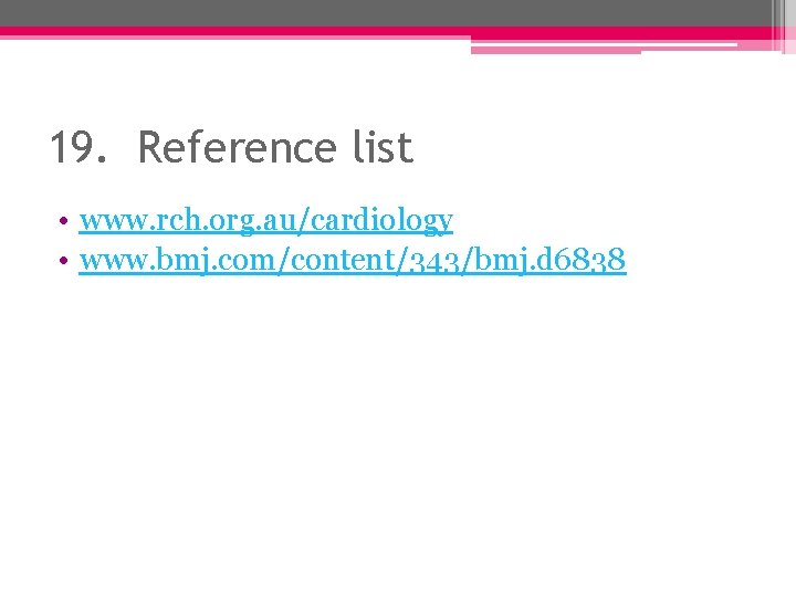 19. Reference list • www. rch. org. au/cardiology • www. bmj. com/content/343/bmj. d 6838