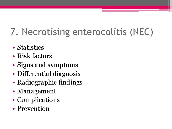 7. Necrotising enterocolitis (NEC) • • Statistics Risk factors Signs and symptoms Differential diagnosis