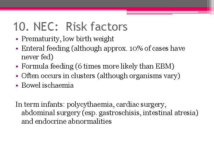 10. NEC: Risk factors • Prematurity, low birth weight • Enteral feeding (although approx.