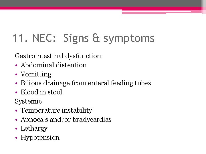 11. NEC: Signs & symptoms Gastrointestinal dysfunction: • Abdominal distention • Vomitting • Bilious