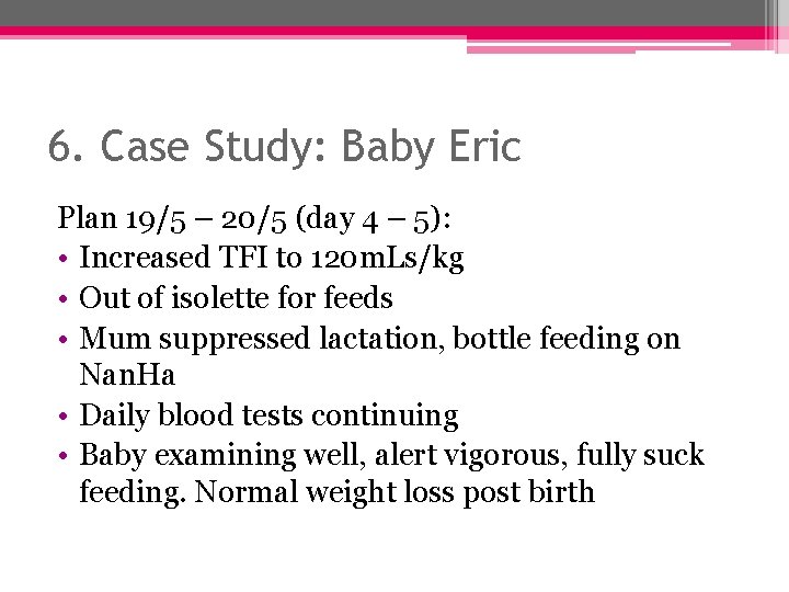 6. Case Study: Baby Eric Plan 19/5 – 20/5 (day 4 – 5): •