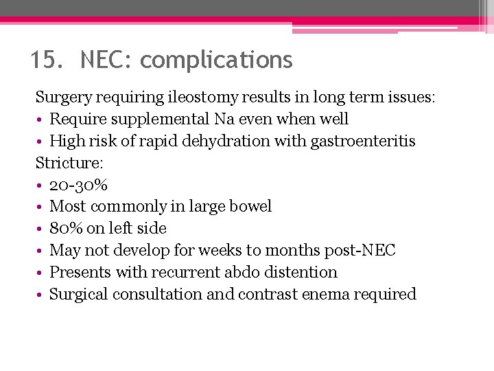 15. NEC: complications Surgery requiring ileostomy results in long term issues: • Require supplemental