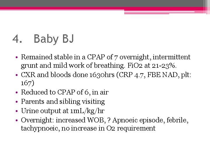 4. Baby BJ • Remained stable in a CPAP of 7 overnight, intermittent grunt