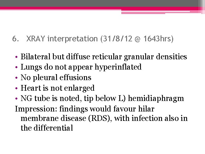 6. XRAY interpretation (31/8/12 @ 1643 hrs) • Bilateral but diffuse reticular granular densities