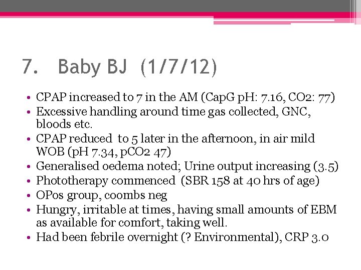 7. Baby BJ (1/7/12) • CPAP increased to 7 in the AM (Cap. G