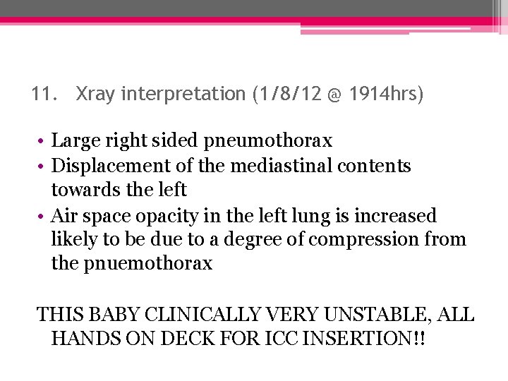 11. Xray interpretation (1/8/12 @ 1914 hrs) • Large right sided pneumothorax • Displacement