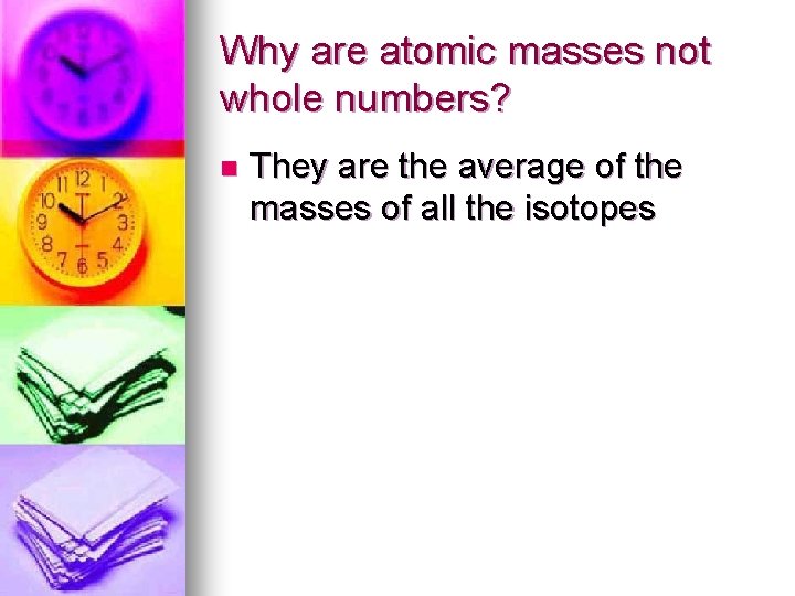 Why are atomic masses not whole numbers? n They are the average of the