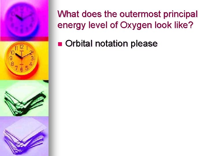 What does the outermost principal energy level of Oxygen look like? n Orbital notation