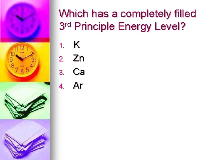 Which has a completely filled 3 rd Principle Energy Level? 1. 2. 3. 4.
