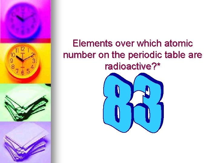 Elements over which atomic number on the periodic table are radioactive? * 