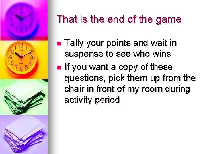 That is the end of the game Tally your points and wait in suspense