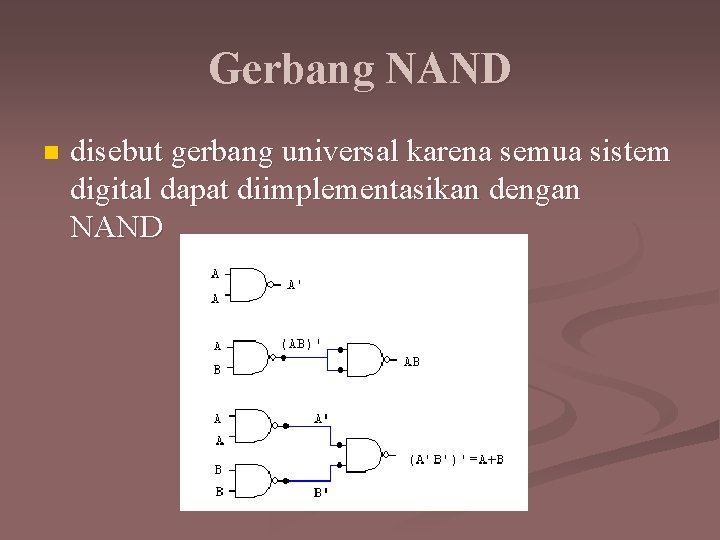 Gerbang NAND n disebut gerbang universal karena semua sistem digital dapat diimplementasikan dengan NAND