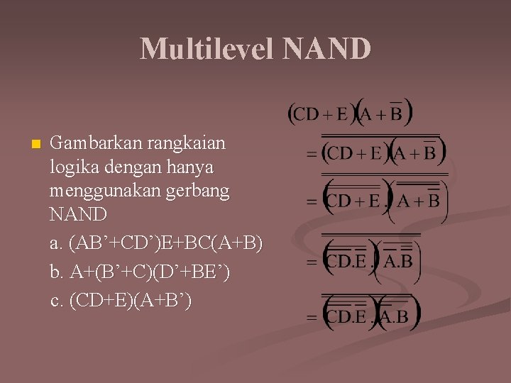 Multilevel NAND n Gambarkan rangkaian logika dengan hanya menggunakan gerbang NAND a. (AB’+CD’)E+BC(A+B) b.