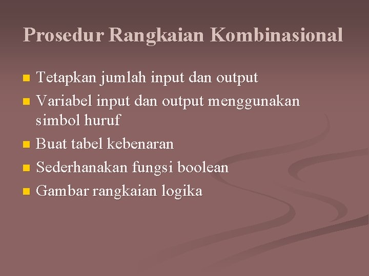 Prosedur Rangkaian Kombinasional Tetapkan jumlah input dan output n Variabel input dan output menggunakan