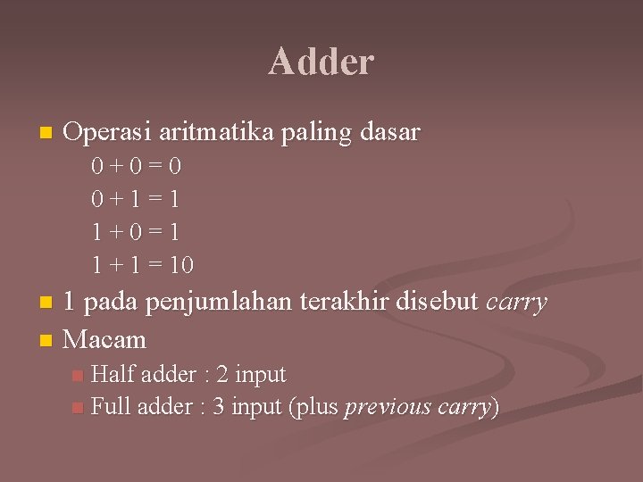 Adder n Operasi aritmatika paling dasar 0+0=0 0+1=1 1+0=1 1 + 1 = 10