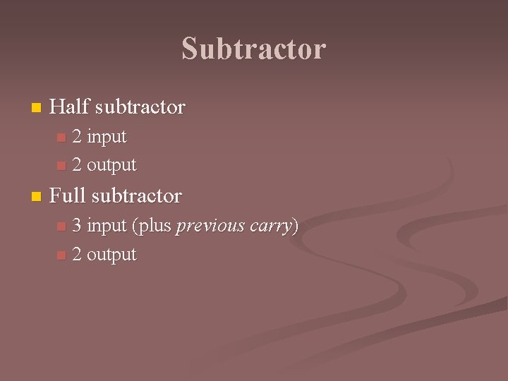 Subtractor n Half subtractor 2 input n 2 output n n Full subtractor 3