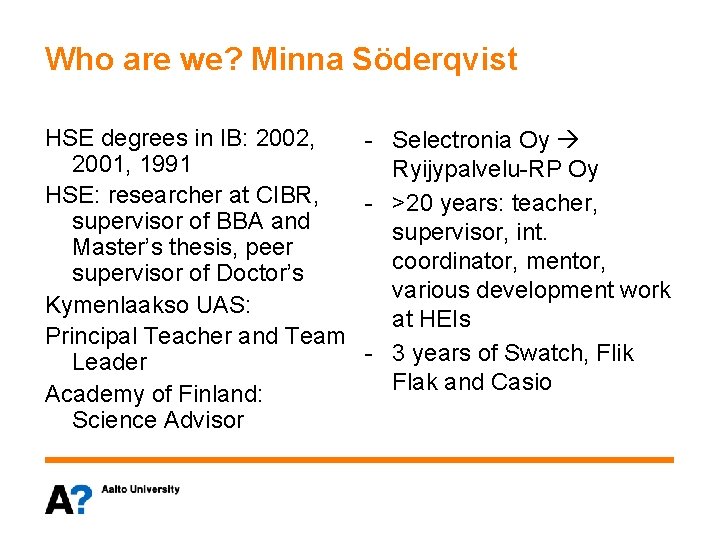 Who are we? Minna Söderqvist HSE degrees in IB: 2002, - Selectronia Oy 2001,