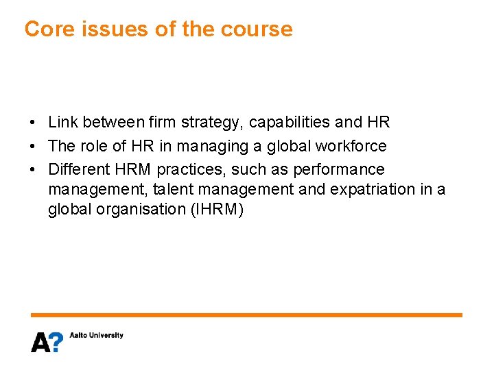Core issues of the course • Link between firm strategy, capabilities and HR •