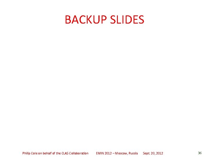 BACKUP SLIDES Philip Cole on behalf of the CLAS Collaboration EMIN 2012 – Moscow,