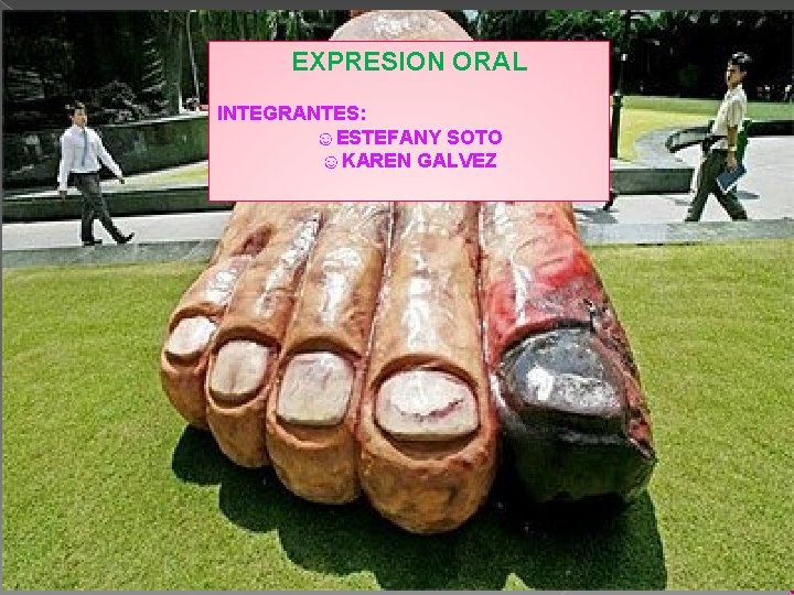 EXPRESION ORAL INTEGRANTES: ☺ESTEFANY SOTO ☺KAREN GALVEZ 