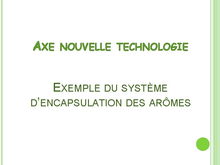 AXE NOUVELLE TECHNOLOGIE EXEMPLE DU SYSTÈME D’ENCAPSULATION DES ARÔMES 
