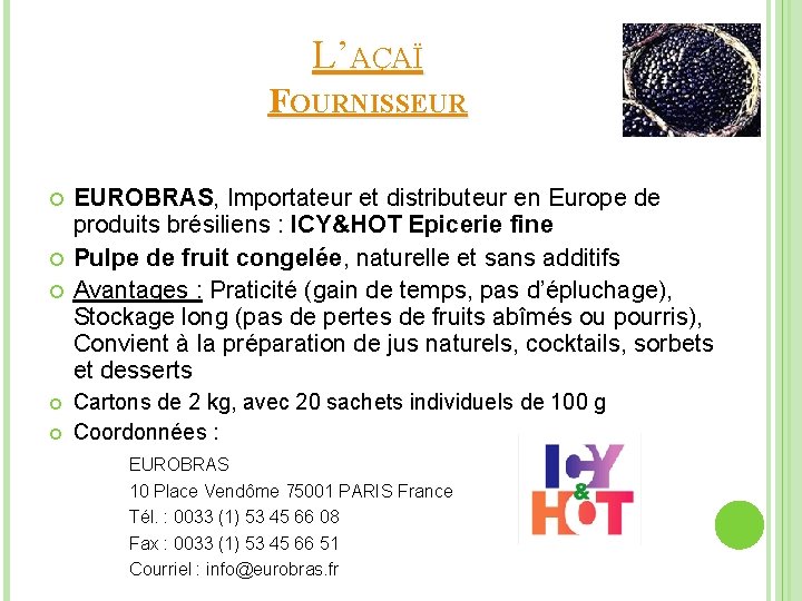 L’AÇAÏ FOURNISSEUR EUROBRAS, Importateur et distributeur en Europe de produits brésiliens : ICY&HOT Epicerie