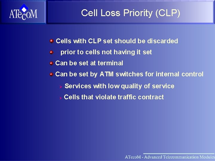 Cell Loss Priority (CLP) Cells with CLP set should be discarded prior to cells