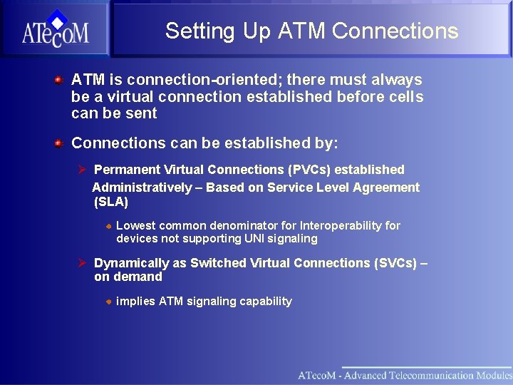 Setting Up ATM Connections ATM is connection-oriented; there must always be a virtual connection