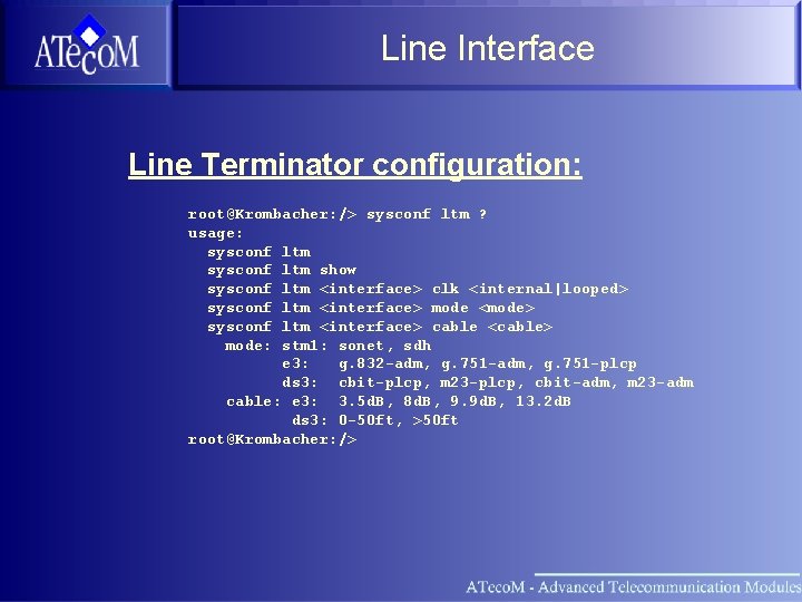 Line Interface Line Terminator configuration: root@Krombacher: /> sysconf ltm ? usage: sysconf ltm show