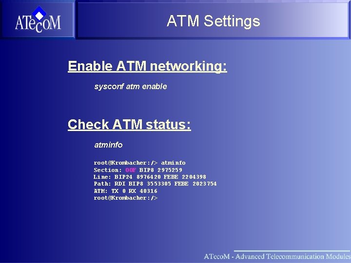 ATM Settings Enable ATM networking: sysconf atm enable Check ATM status: atminfo root@Krombacher: />