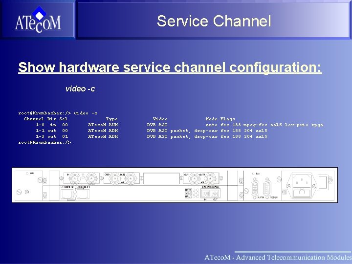 Service Channel Show hardware service channel configuration: video -c root@Krombacher: /> video -c Channel