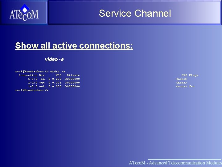 Service Channel Show all active connections: video -a root@Krombacher: /> video -a Connection Dir