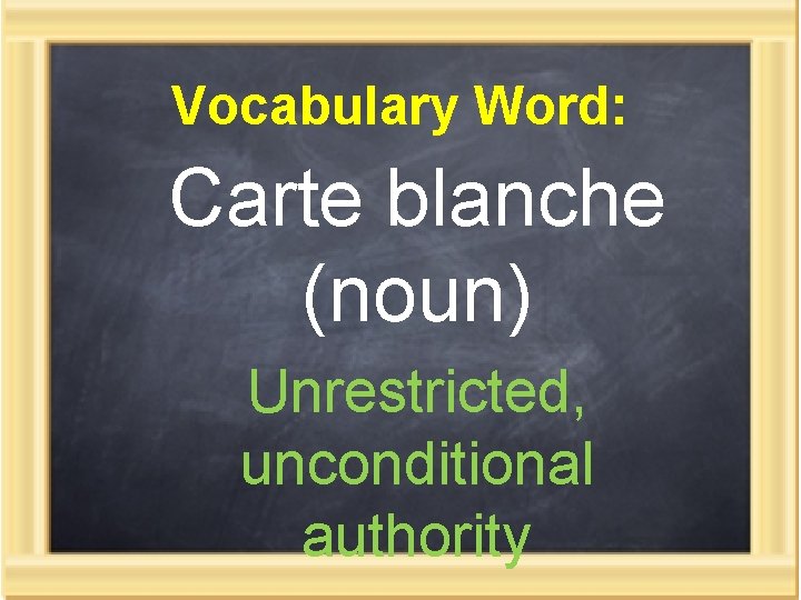Vocabulary Word: Carte blanche (noun) Unrestricted, unconditional authority 