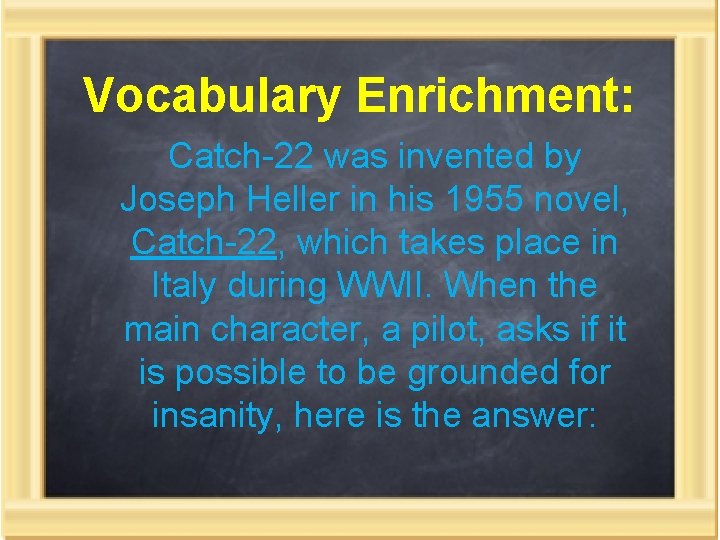 Vocabulary Enrichment: Catch-22 was invented by Joseph Heller in his 1955 novel, Catch-22, which