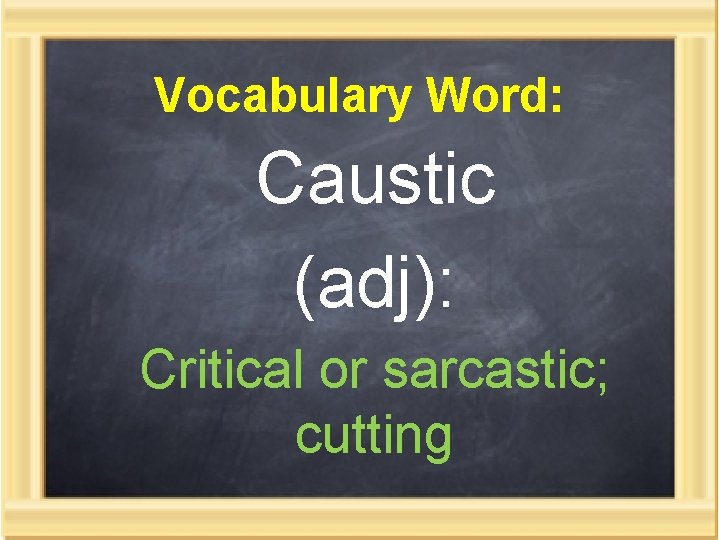 Vocabulary Word: Caustic (adj): Critical or sarcastic; cutting 