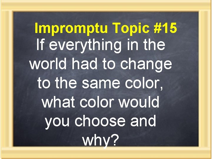 Impromptu Topic #15 If everything in the world had to change to the same