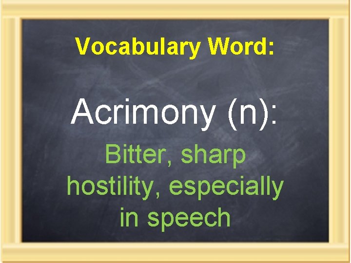 Vocabulary Word: Acrimony (n): Bitter, sharp hostility, especially in speech 