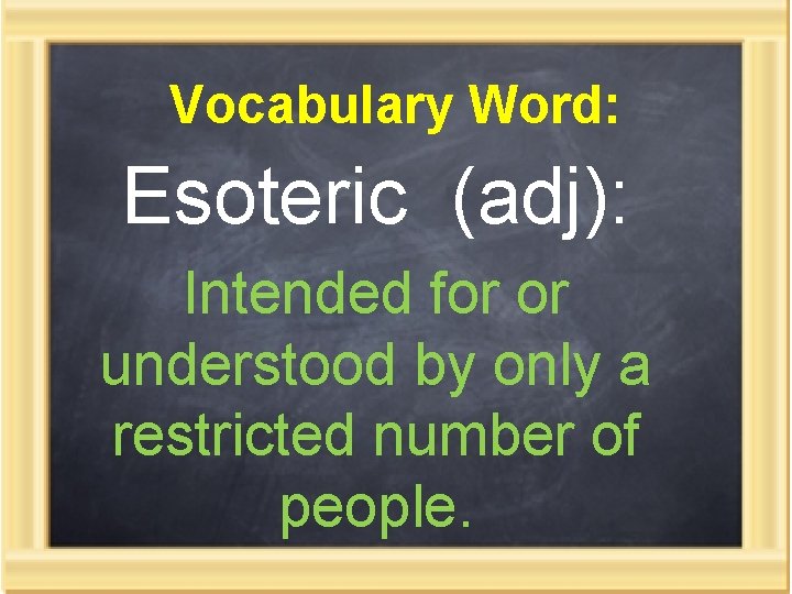 Vocabulary Word: Esoteric (adj): Intended for or understood by only a restricted number of