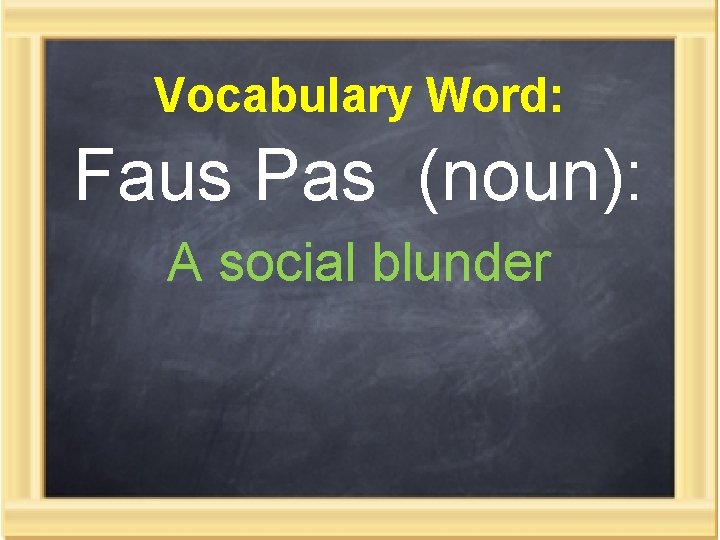 Vocabulary Word: Faus Pas (noun): A social blunder 