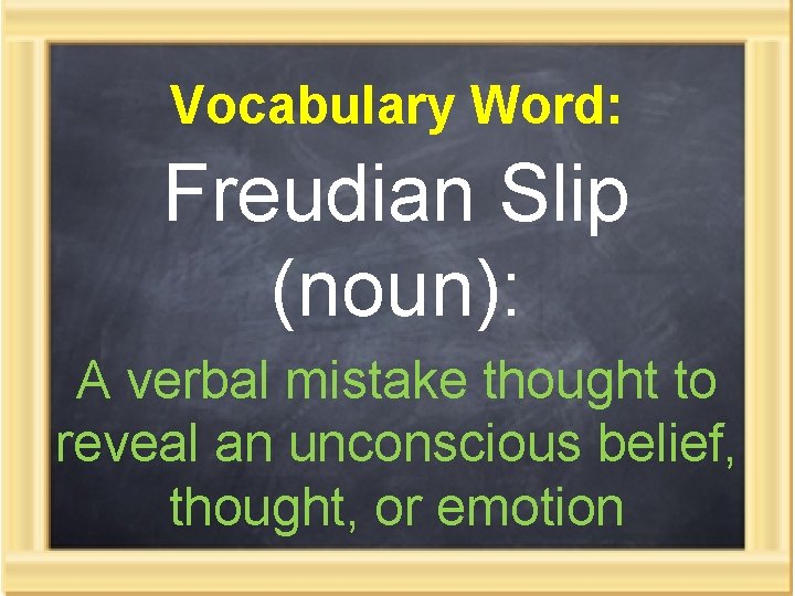 Vocabulary Word: Freudian Slip (noun): A verbal mistake thought to reveal an unconscious belief,