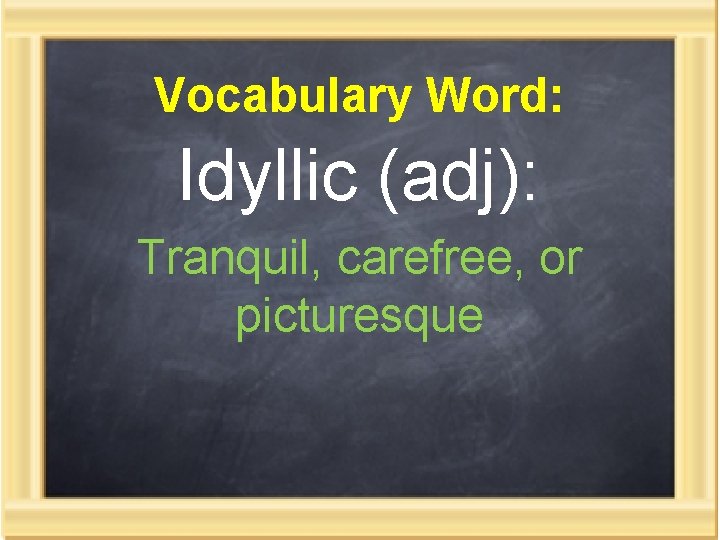 Vocabulary Word: Idyllic (adj): Tranquil, carefree, or picturesque 